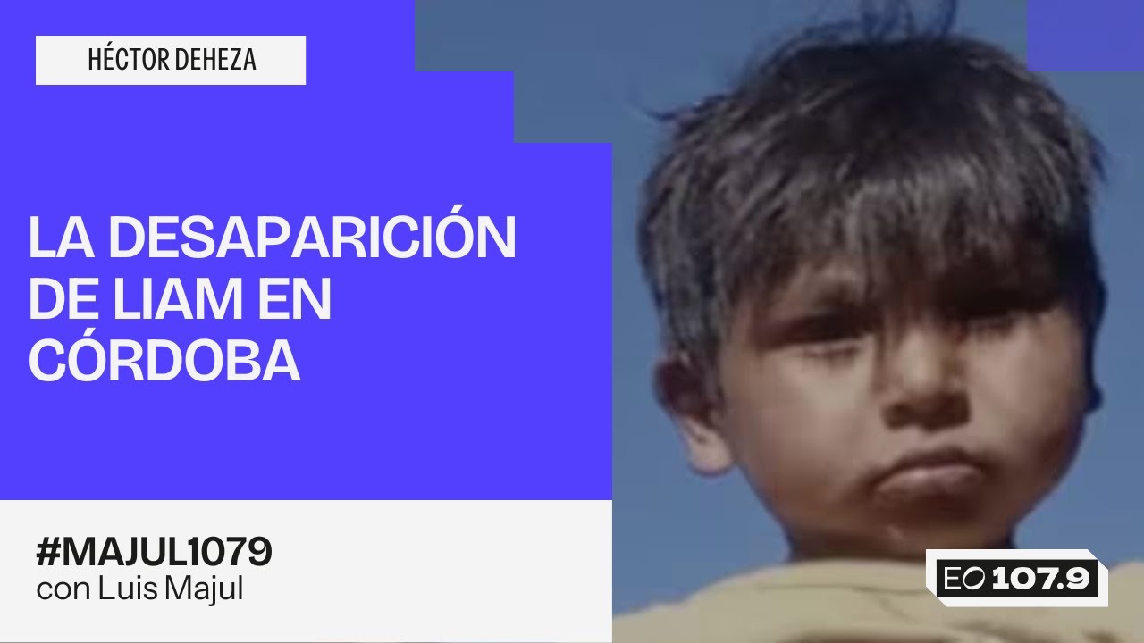 La desaparición de Liam en Córdoba - Héctor Deheza | #majul1079